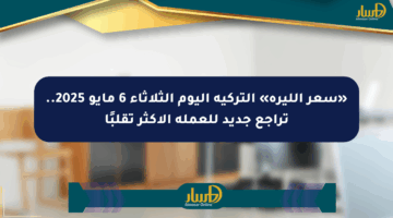 «سعر الليرة» التركية اليوم الثلاثاء 6 مايو 2025.. تراجع جديد للعملة الأكثر تقلبًا